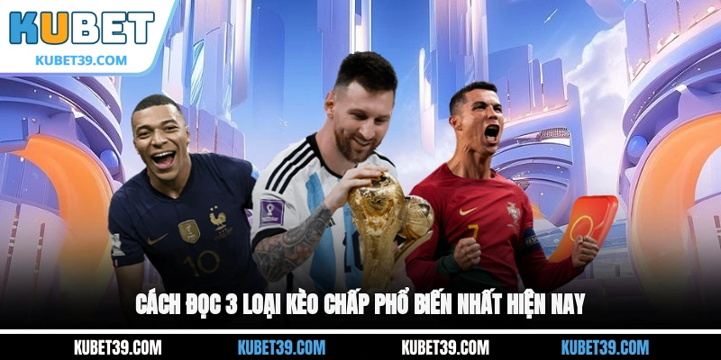 Cách đọc 3 loại kèo chấp phổ biến nhất hiện nay