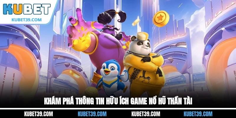 Khám phá thông tin hữu ích game nổ hũ Thần Tài
