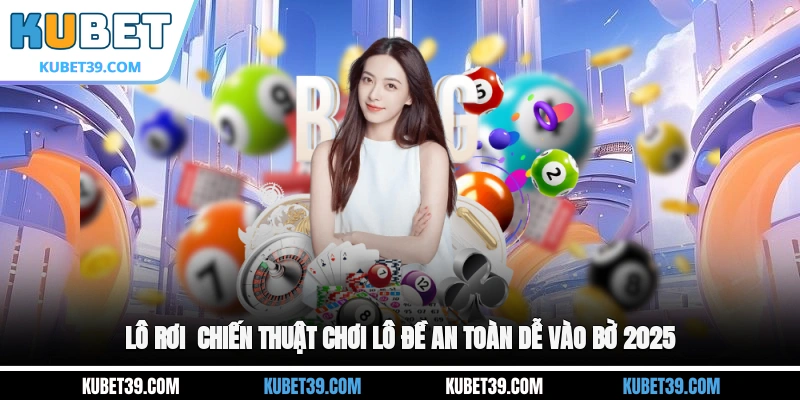 Lô rơi - Chiến thuật chơi lô đề an toàn, dễ vào bờ 2025